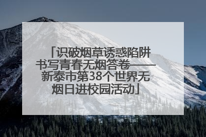 识破烟草诱惑陷阱 书写青春无烟答卷——新泰市第38个世界无烟日进校园活动