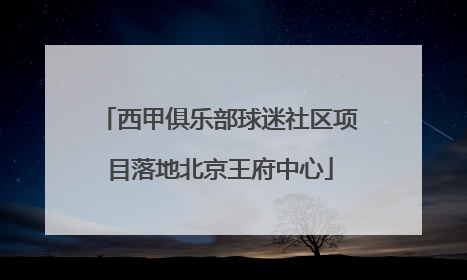 西甲俱乐部球迷社区项目落地北京王府中心