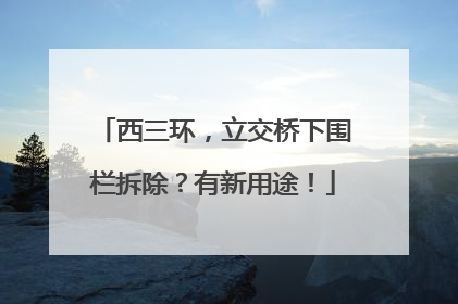 西三环，立交桥下围栏拆除？有新用途！