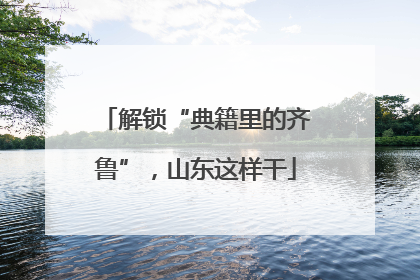 解锁“典籍里的齐鲁”，山东这样干