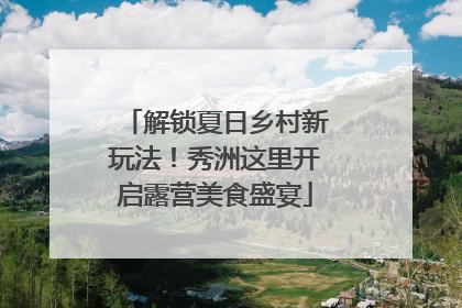 解锁夏日乡村新玩法！秀洲这里开启露营美食盛宴