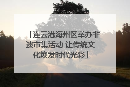 连云港海州区举办非遗市集活动 让传统文化焕发时代光彩