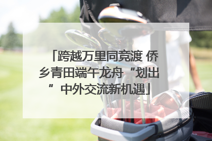 跨越万里同竞渡 侨乡青田端午龙舟“划出”中外交流新机遇