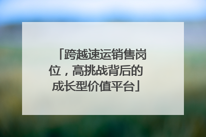 跨越速运销售岗位，高挑战背后的成长型价值平台