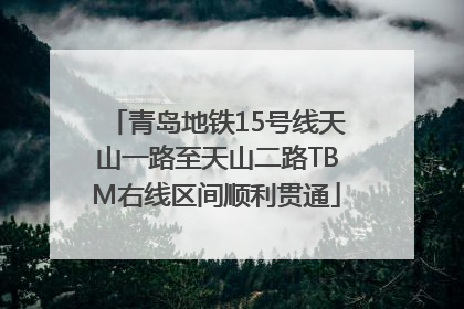 青岛地铁15号线天山一路至天山二路TBM右线区间顺利贯通