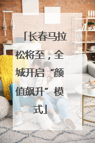 长春马拉松将至，全城开启“颜值飙升”模式
