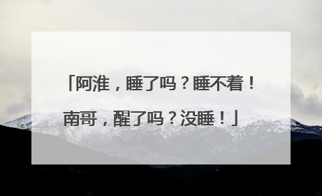 阿淮，睡了吗？睡不着！南哥，醒了吗？没睡！