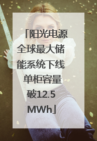 阳光电源全球最大储能系统下线 单柜容量破12.5MWh