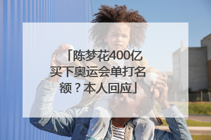 陈梦花400亿买下奥运会单打名额？本人回应