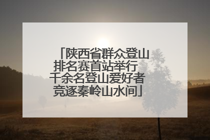 陕西省群众登山排名赛首站举行 千余名登山爱好者竞逐秦岭山水间
