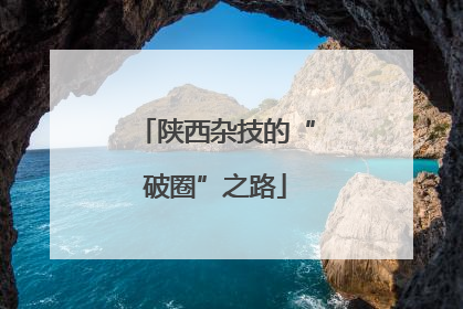 陕西杂技的“破圈”之路