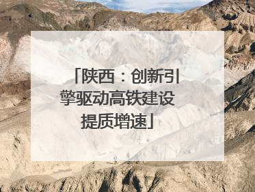 陕西：创新引擎驱动高铁建设提质增速