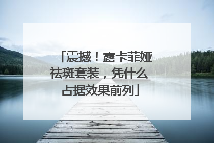 震撼！露卡菲娅祛斑套装，凭什么占据效果前列