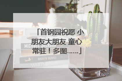 首钢园祝愿 小朋友大朋友 童心常驻！多图……