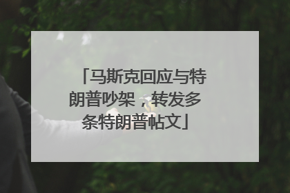 马斯克回应与特朗普吵架，转发多条特朗普帖文