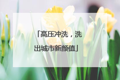 高压冲洗，洗出城市新颜值