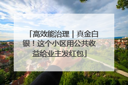 高效能治理｜真金白银！这个小区用公共收益给业主发红包
