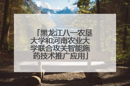 黑龙江八一农垦大学和河南农业大学联合攻关智能施药技术推广应用