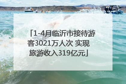 1-4月临沂市接待游客3021万人次 实现旅游收入319亿元