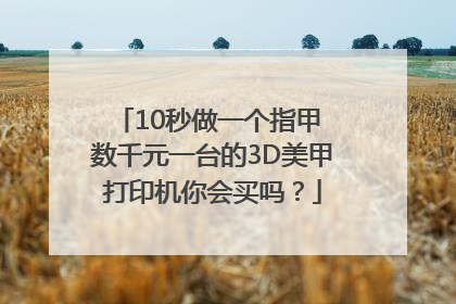 10秒做一个指甲 数千元一台的3D美甲打印机你会买吗？