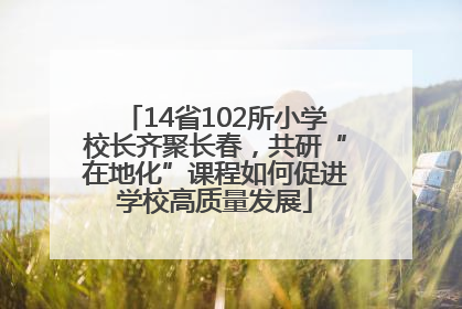 14省102所小学校长齐聚长春，共研“在地化”课程如何促进学校高质量发展