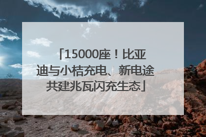 15000座！比亚迪与小桔充电、新电途共建兆瓦闪充生态