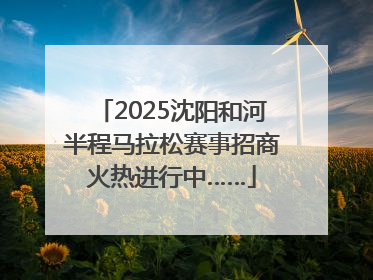 2025沈阳和河半程马拉松赛事招商火热进行中……
