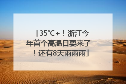 35℃+！浙江今年首个高温日要来了！还有8天雨雨雨