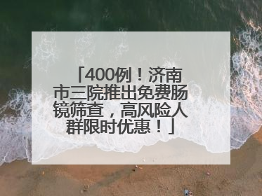 400例！济南市三院推出免费肠镜筛查，高风险人群限时优惠！