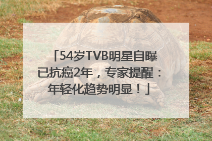 54岁TVB明星自曝已抗癌2年，专家提醒：年轻化趋势明显！