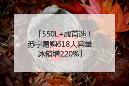 550L+成首选！苏宁易购618大容量冰箱增220%