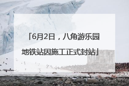 6月2日，八角游乐园地铁站因施工正式封站
