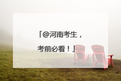@河南考生，考前必看！